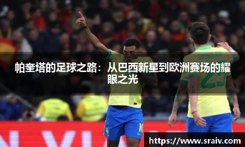 帕奎塔的足球之路：从巴西新星到欧洲赛场的耀眼之光